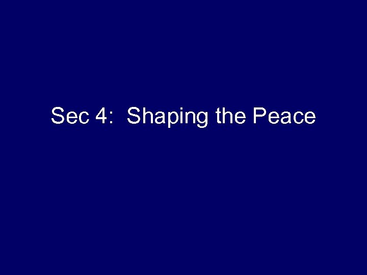 Sec 4: Shaping the Peace 