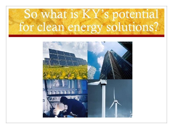 So what is KY’s potential for clean energy solutions? 