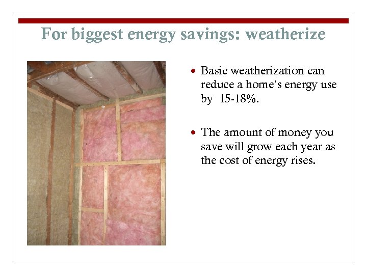 For biggest energy savings: weatherize Basic weatherization can reduce a home’s energy use by