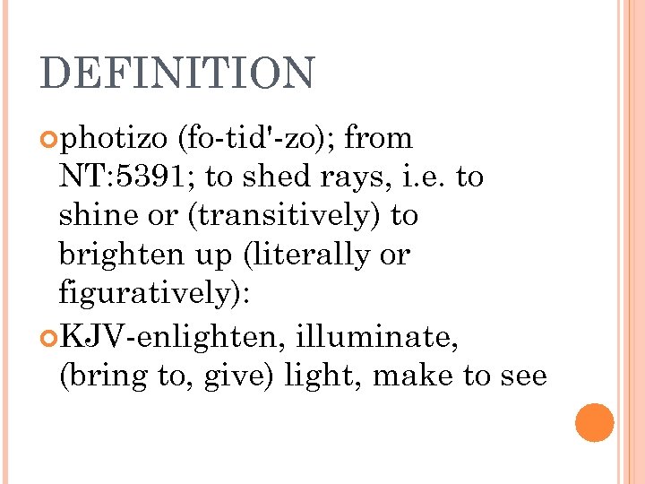 DEFINITION photizo (fo-tid'-zo); from NT: 5391; to shed rays, i. e. to shine or