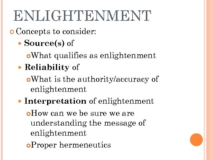 ENLIGHTENMENT Concepts to consider: Source(s) of What qualifies as enlightenment Reliability of What is