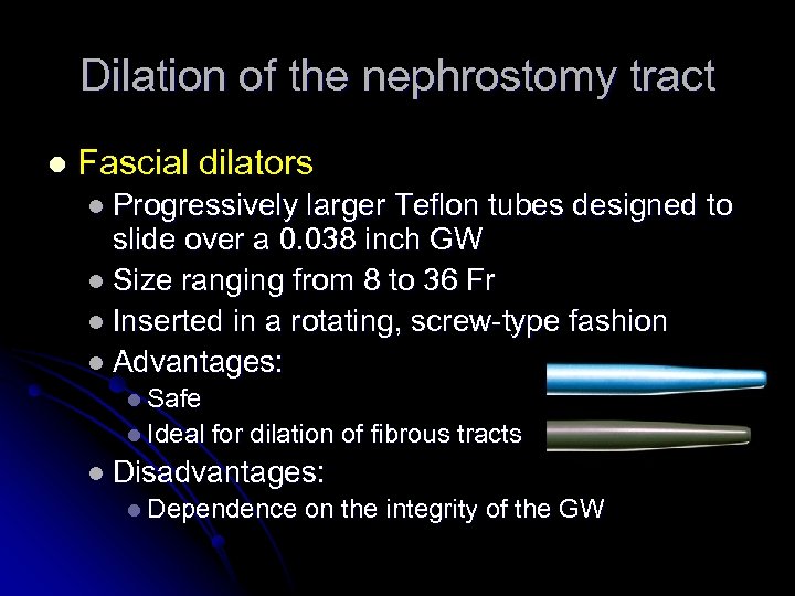 Dilation of the nephrostomy tract l Fascial dilators l Progressively larger Teflon tubes designed