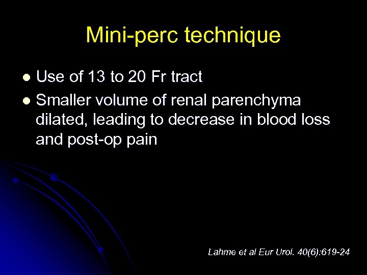 Mini-perc technique Use of 13 to 20 Fr tract l Smaller volume of renal