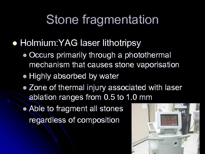 Stone fragmentation l Holmium: YAG laser lithotripsy l Occurs primarily through a photothermal mechanism