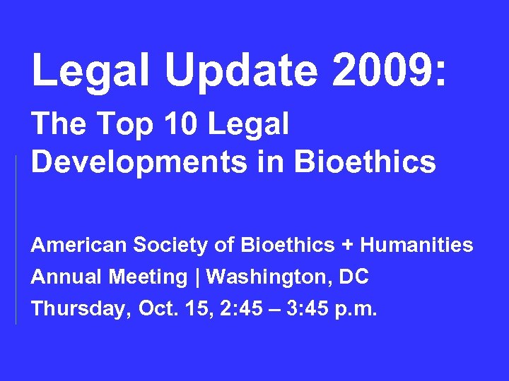 Legal Update 2009: The Top 10 Legal Developments in Bioethics American Society of Bioethics