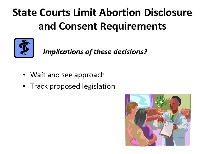 State Courts Limit Abortion Disclosure and Consent Requirements Implications of these decisions? • Wait