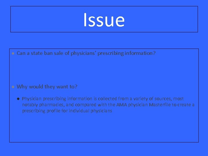 Issue l Can a state ban sale of physicians’ prescribing information? l Why would