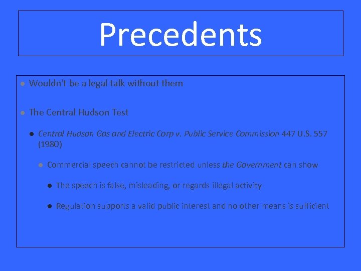 Precedents l Wouldn't be a legal talk without them l The Central Hudson Test