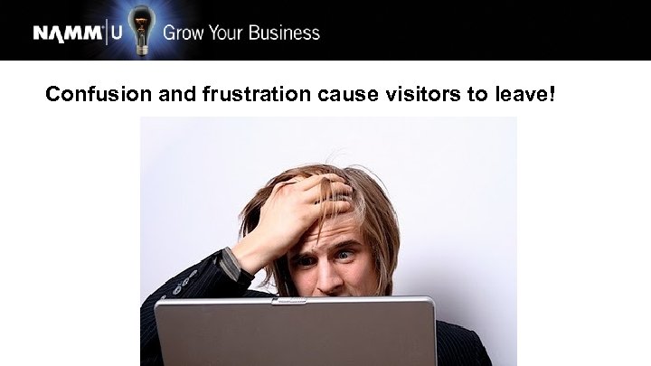 Confusion and frustration cause visitors to leave! 