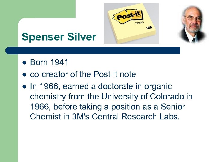 Spenser Silver l l l Born 1941 co-creator of the Post-it note In 1966,