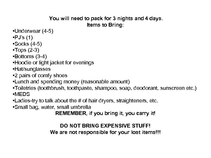 You will need to pack for 3 nights and 4 days. Items to Bring: