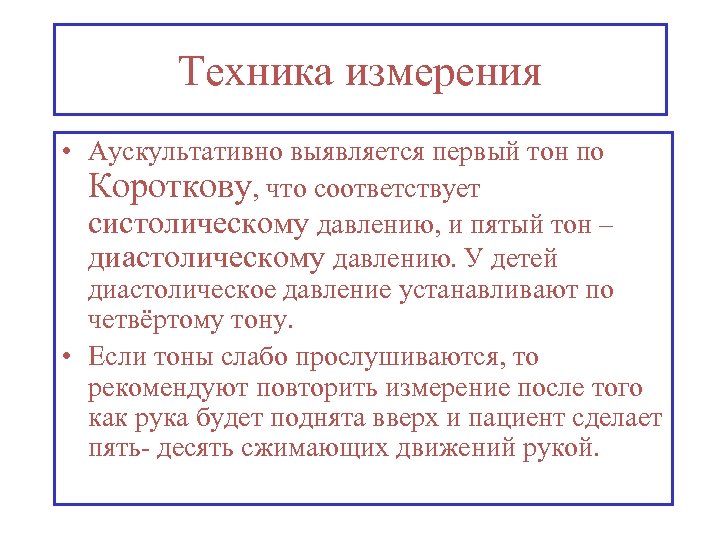 Техника измерения • Аускультативно выявляется первый тон по Короткову, что соответствует систолическому давлению, и