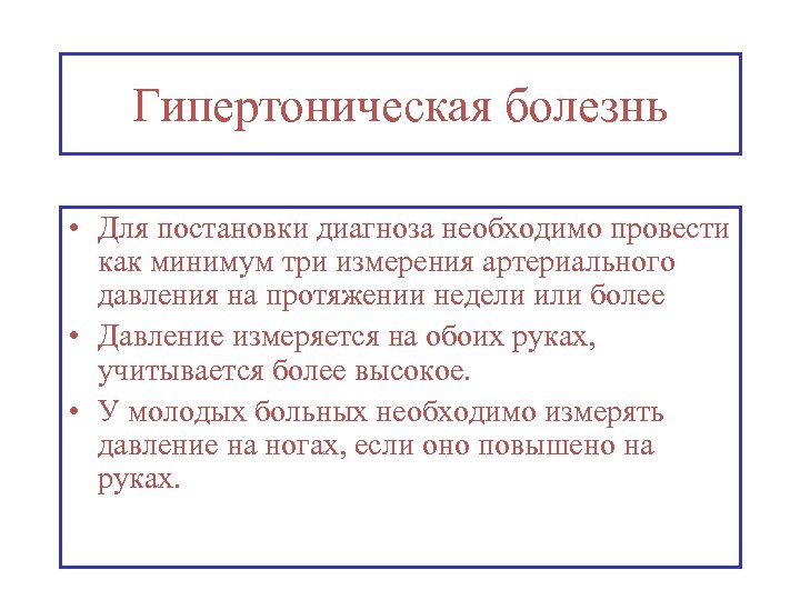 Гипертоническая болезнь • Для постановки диагноза необходимо провести как минимум три измерения артериального давления