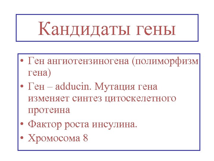 Кандидаты гены • Ген ангиотензиногена (полиморфизм гена) • Ген – adducin. Мутация гена изменяет