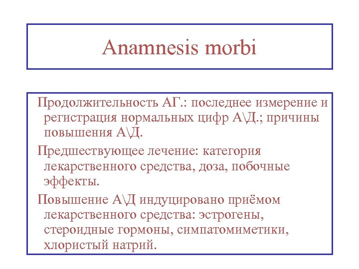 Anamnesis morbi Продолжительность АГ. : последнее измерение и регистрация нормальных цифр АД. ; причины
