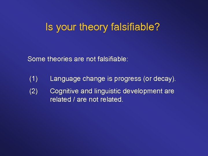 Is your theory falsifiable? Some theories are not falsifiable: (1) Language change is progress