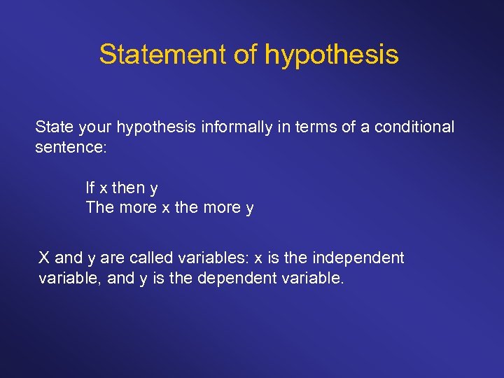 Statement of hypothesis State your hypothesis informally in terms of a conditional sentence: If