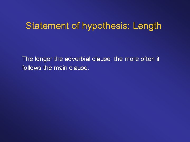 Statement of hypothesis: Length The longer the adverbial clause, the more often it follows