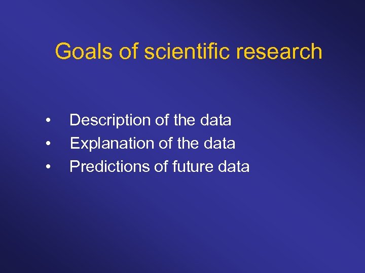 Goals of scientific research • • • Description of the data Explanation of the