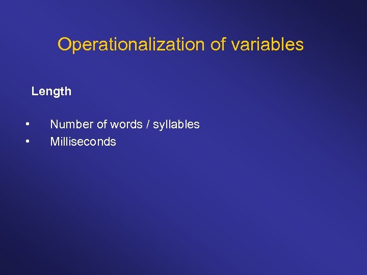 Operationalization of variables Length • • Number of words / syllables Milliseconds 