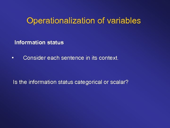 Operationalization of variables Information status • Consider each sentence in its context. Is the