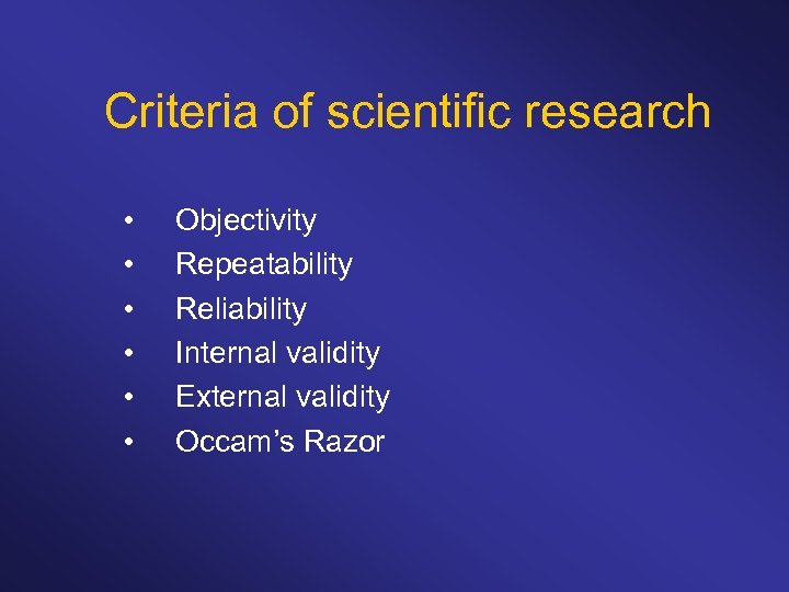 Criteria of scientific research • • • Objectivity Repeatability Reliability Internal validity External validity