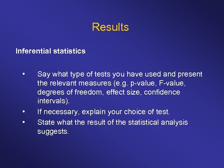Results Inferential statistics • • • Say what type of tests you have used