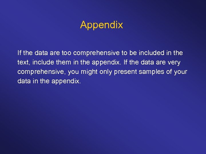 Appendix If the data are too comprehensive to be included in the text, include