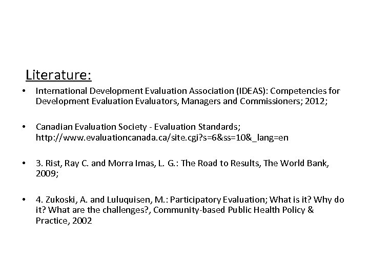  Literature: • International Development Evaluation Association (IDEAS): Competencies for Development Evaluation Evaluators, Managers