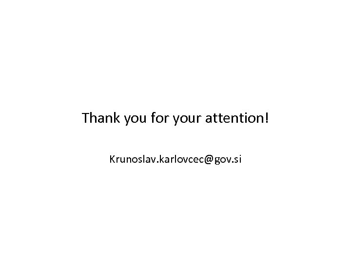 Thank you for your attention! Krunoslav. karlovcec@gov. si 