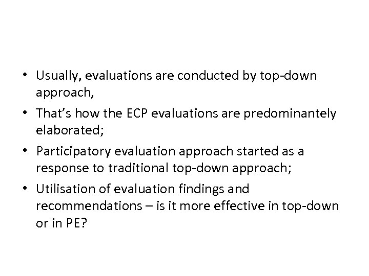  • Usually, evaluations are conducted by top-down approach, • That’s how the ECP