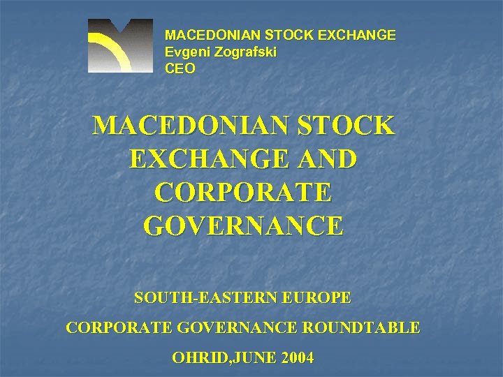 MACEDONIAN STOCK EXCHANGE Evgeni Zografski CEO MACEDONIAN STOCK EXCHANGE AND CORPORATE GOVERNANCE SOUTH-EASTERN EUROPE