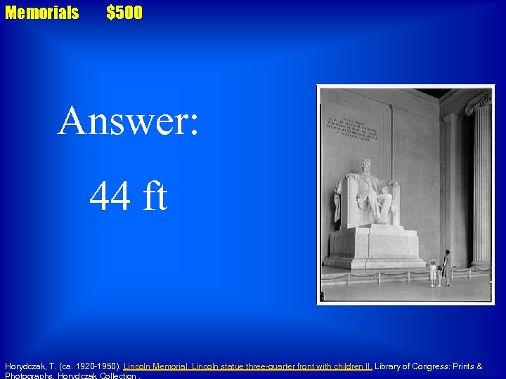 Memorials $500 Answer: 44 ft Horydczak, T. (ca. 1920 -1950). Lincoln Memorial. Lincoln statue