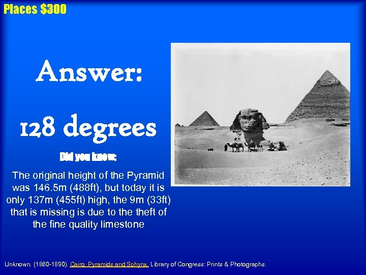 Places $300 Answer: 128 degrees Did you know: The original height of the Pyramid