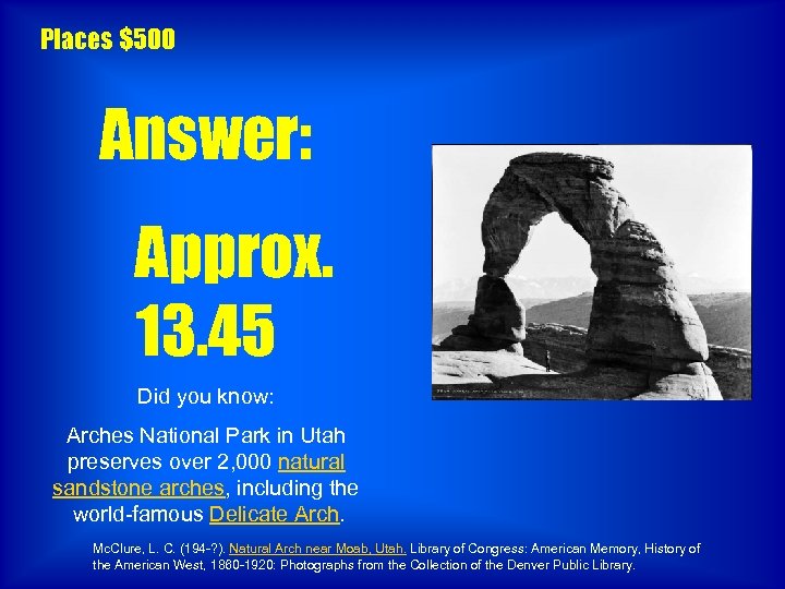 Places $500 Answer: Approx. 13. 45 Did you know: Arches National Park in Utah