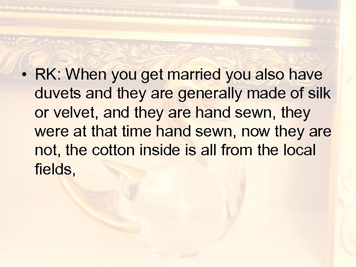  • RK: When you get married you also have duvets and they are