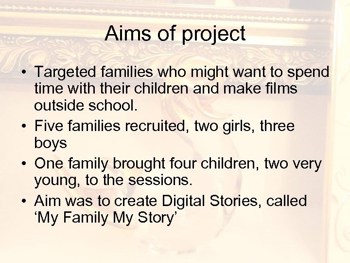 Aims of project • Targeted families who might want to spend time with their