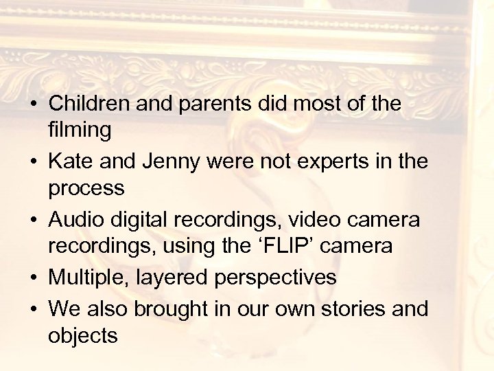  • Children and parents did most of the filming • Kate and Jenny