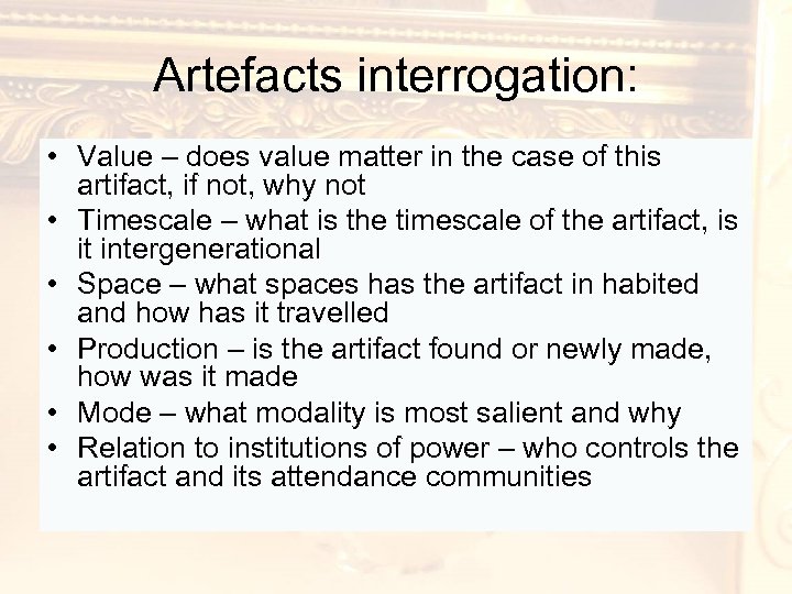 Artefacts interrogation: • Value – does value matter in the case of this artifact,
