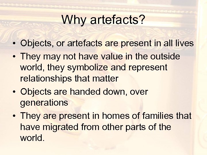 Why artefacts? • Objects, or artefacts are present in all lives • They may