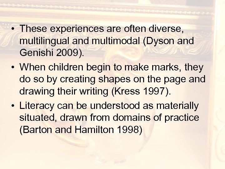  • These experiences are often diverse, multilingual and multimodal (Dyson and Genishi 2009).