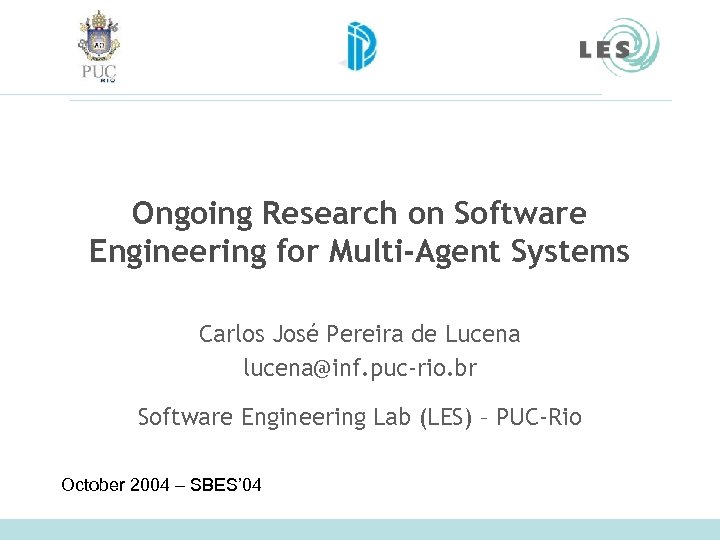 Ongoing Research on Software Engineering for Multi-Agent Systems Carlos José Pereira de Lucena lucena@inf.