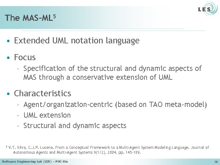 The MAS-ML 5 • Extended UML notation language • Focus – Specification of the