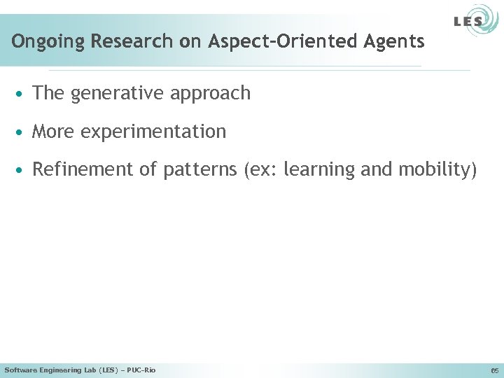 Ongoing Research on Aspect-Oriented Agents • The generative approach • More experimentation • Refinement