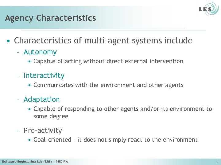 Agency Characteristics • Characteristics of multi-agent systems include – Autonomy • Capable of acting