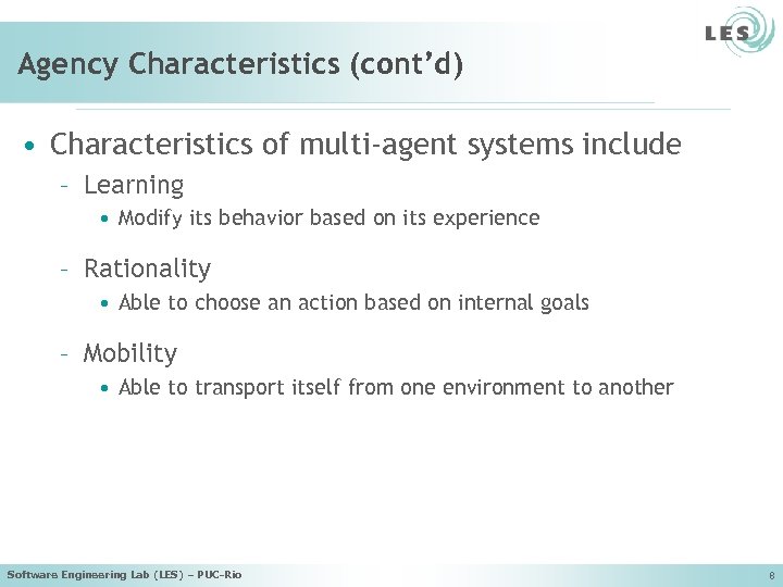 Agency Characteristics (cont’d) • Characteristics of multi-agent systems include – Learning • Modify its