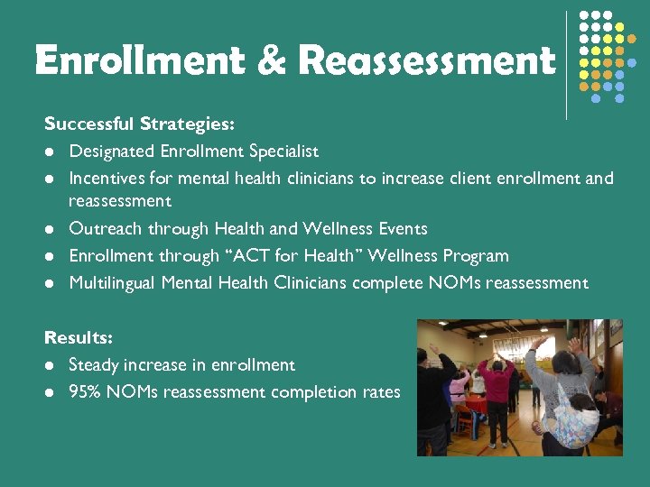 Enrollment & Reassessment Successful Strategies: l Designated Enrollment Specialist l Incentives for mental health