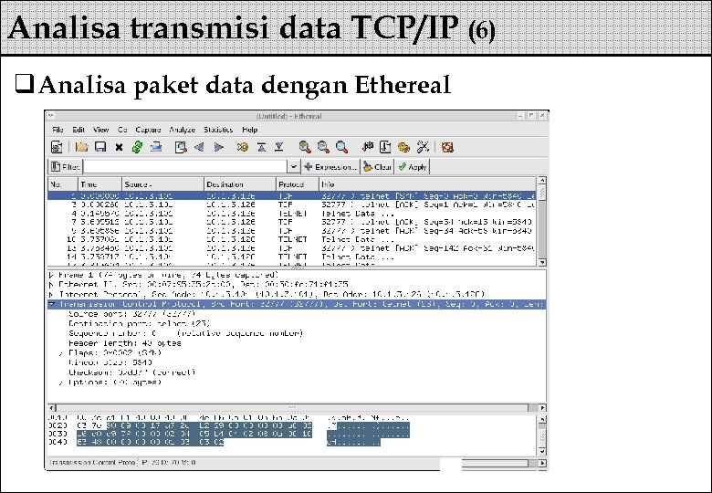 Analisa transmisi data TCP/IP (6) q Analisa paket data dengan Ethereal 