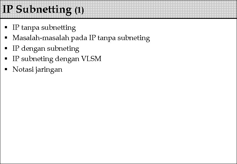 IP Subnetting (1) § § § IP tanpa subnetting Masalah-masalah pada IP tanpa subneting