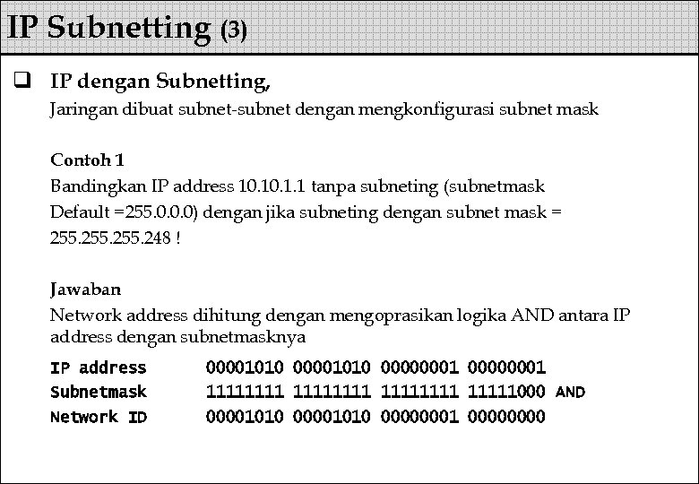 IP Subnetting (3) q IP dengan Subnetting, Jaringan dibuat subnet-subnet dengan mengkonfigurasi subnet mask
